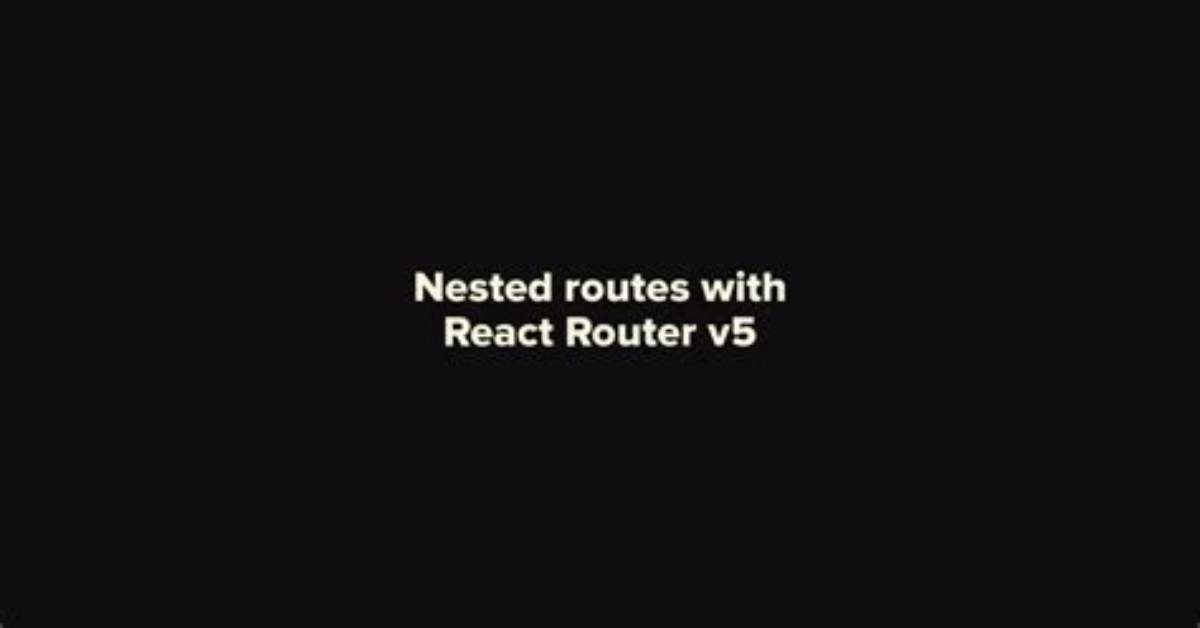Nested Routes with React Router V4 / V5