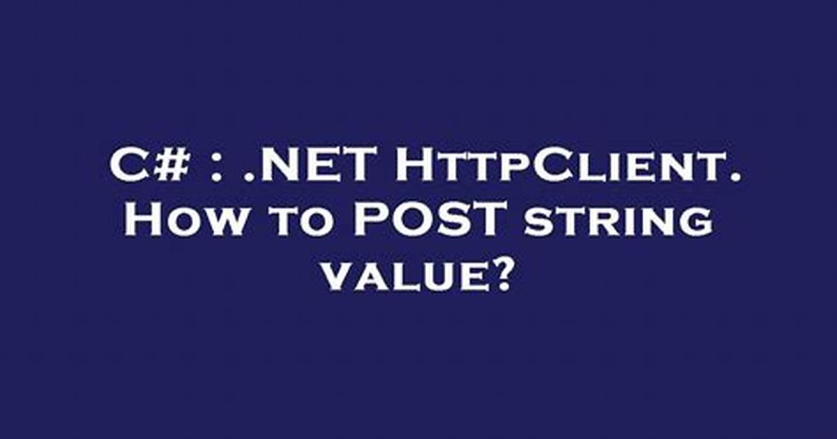 . Net Httpclient. How to Post String Value?