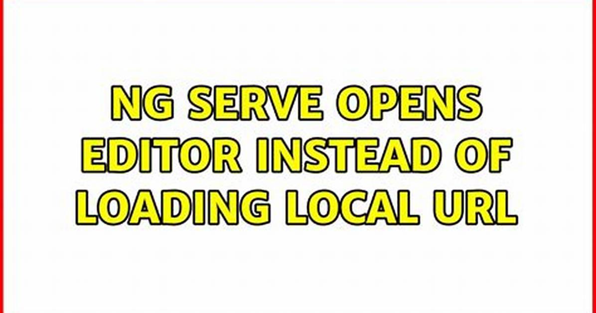 Ng Serve Opens Editor Instead of Loading Local Url