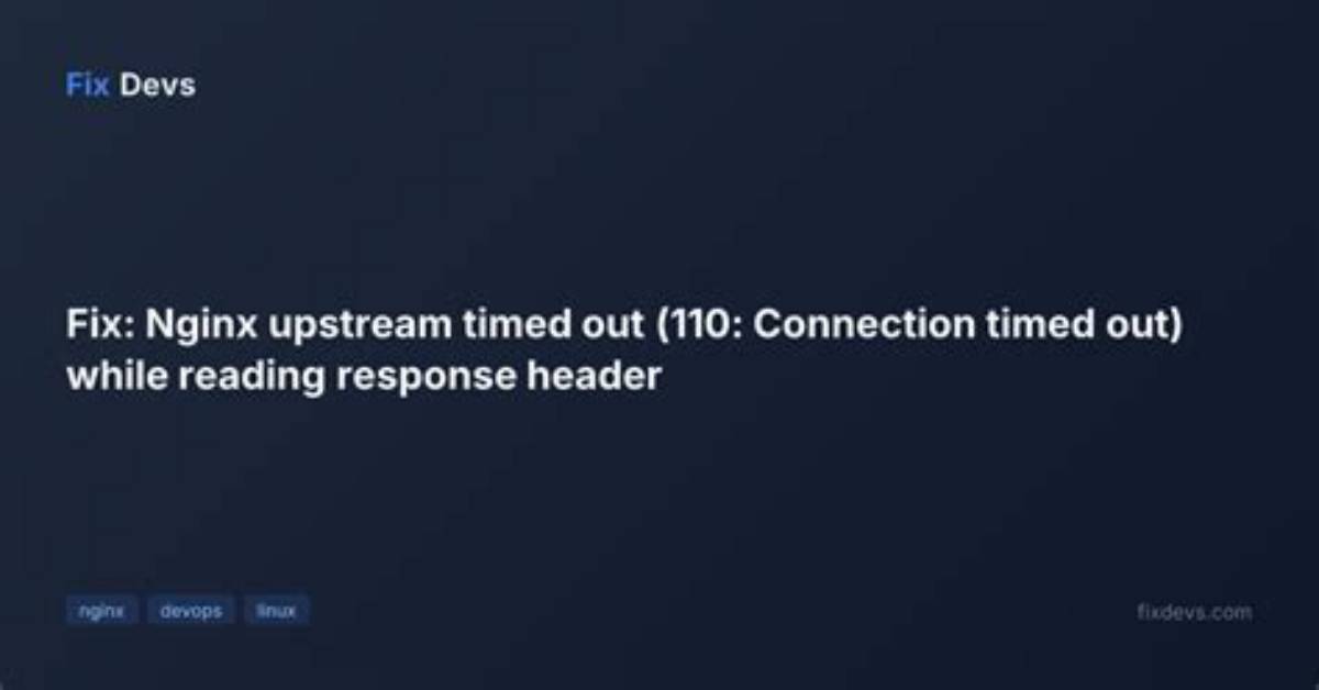 Nginx: Upstream Timed out (110: Connection Timed Out) While Reading Response Header from Upstream