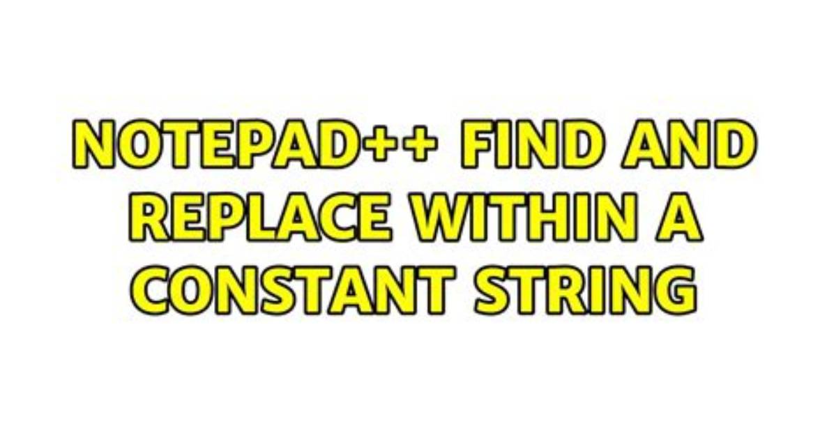 Notepad++ Find and Replace Within a Constant String