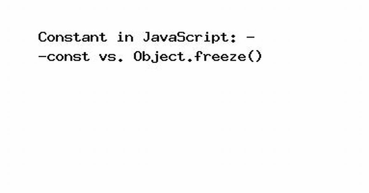 Object. Freeze() vs Const