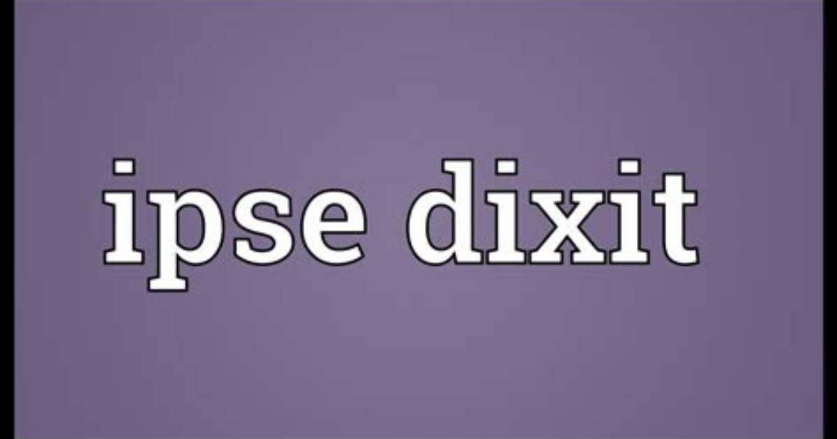 On Ipse Dixit Meaning?