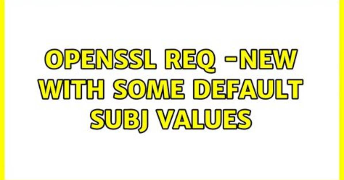 Openssl Req -New with Some Default Subj Values