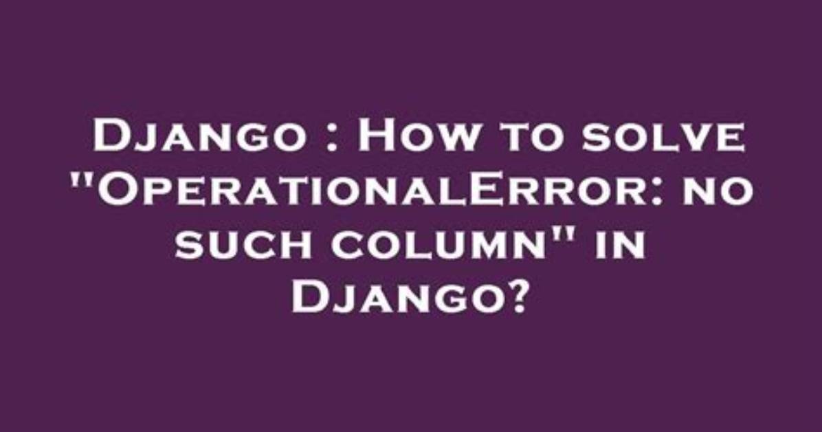 Operationalerror, No Such Column. Django