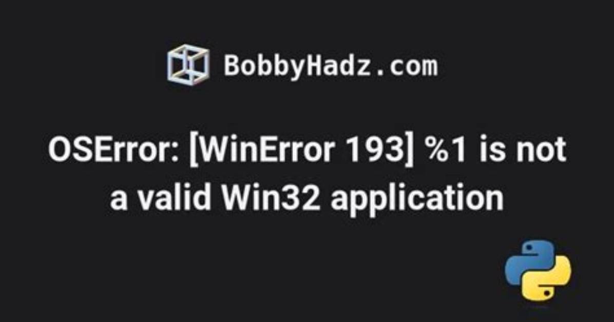 Oserror: [Winerror 193] %1 Is Not a Valid Win32 Application