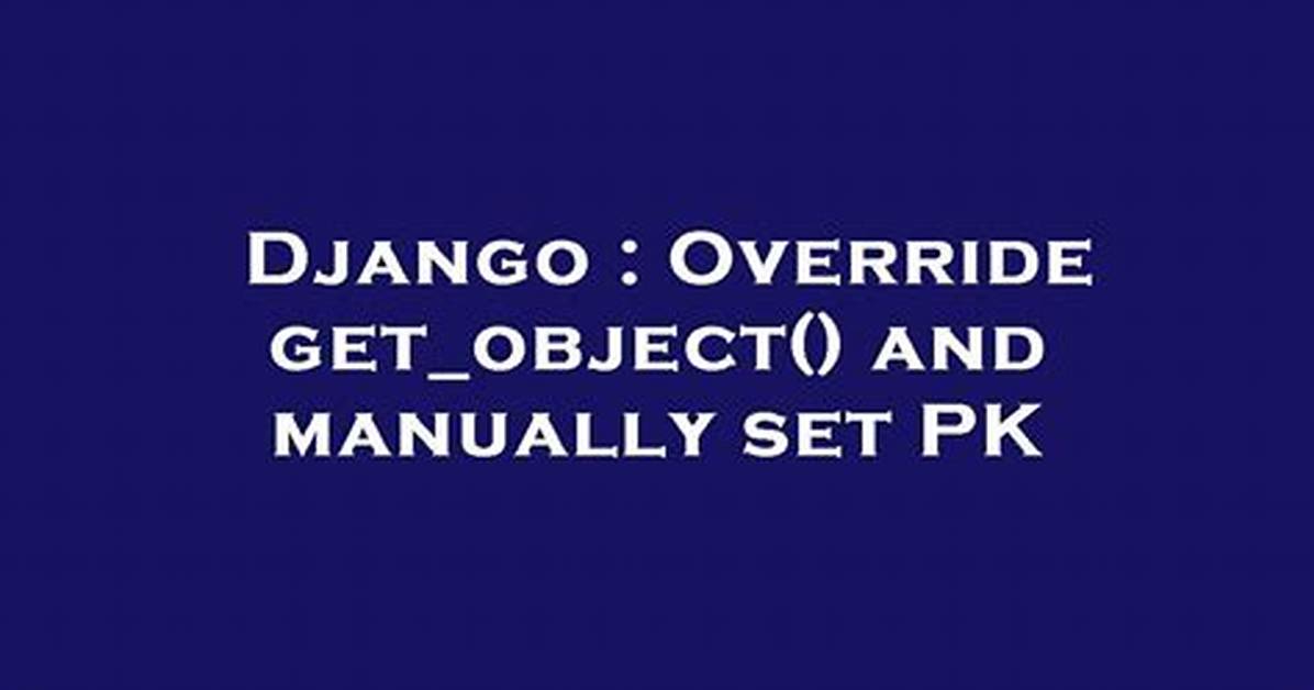 Override Get_Object() and Manually Set Pk