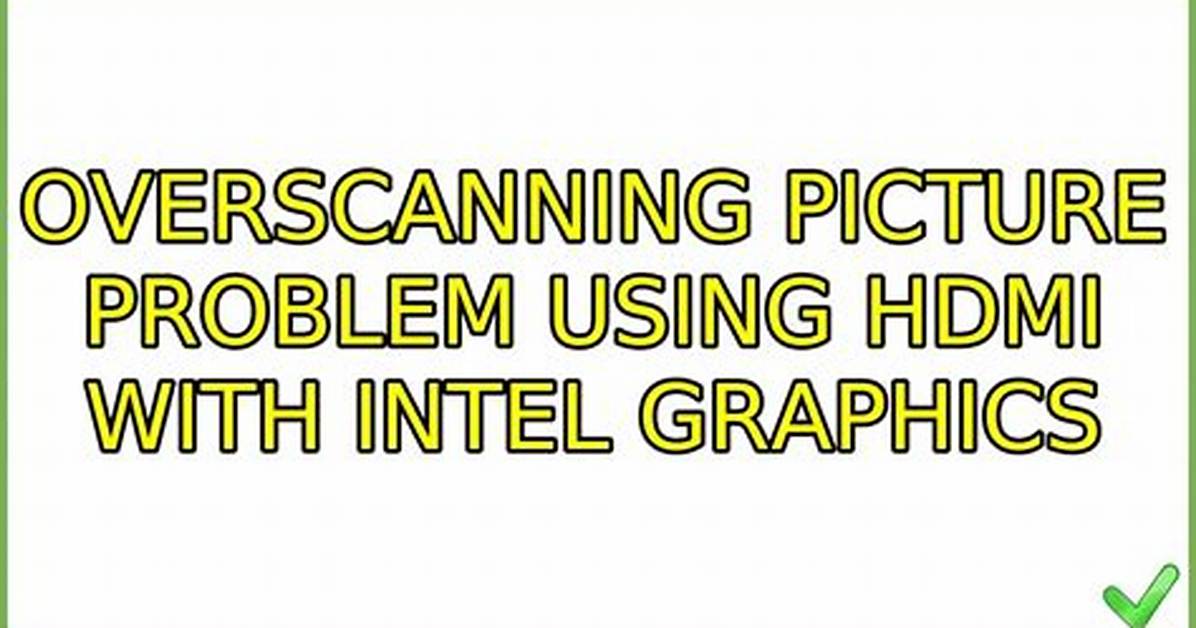 Overscanning Picture Problem Using Hdmi with Intel Graphics