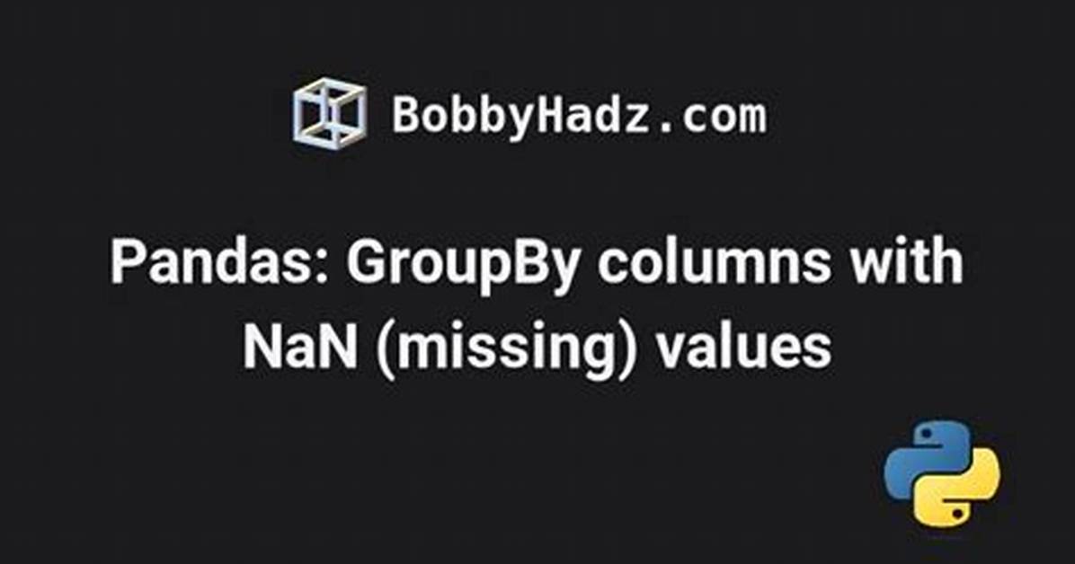 Pandas Groupby Columns with Nan (Missing) Values