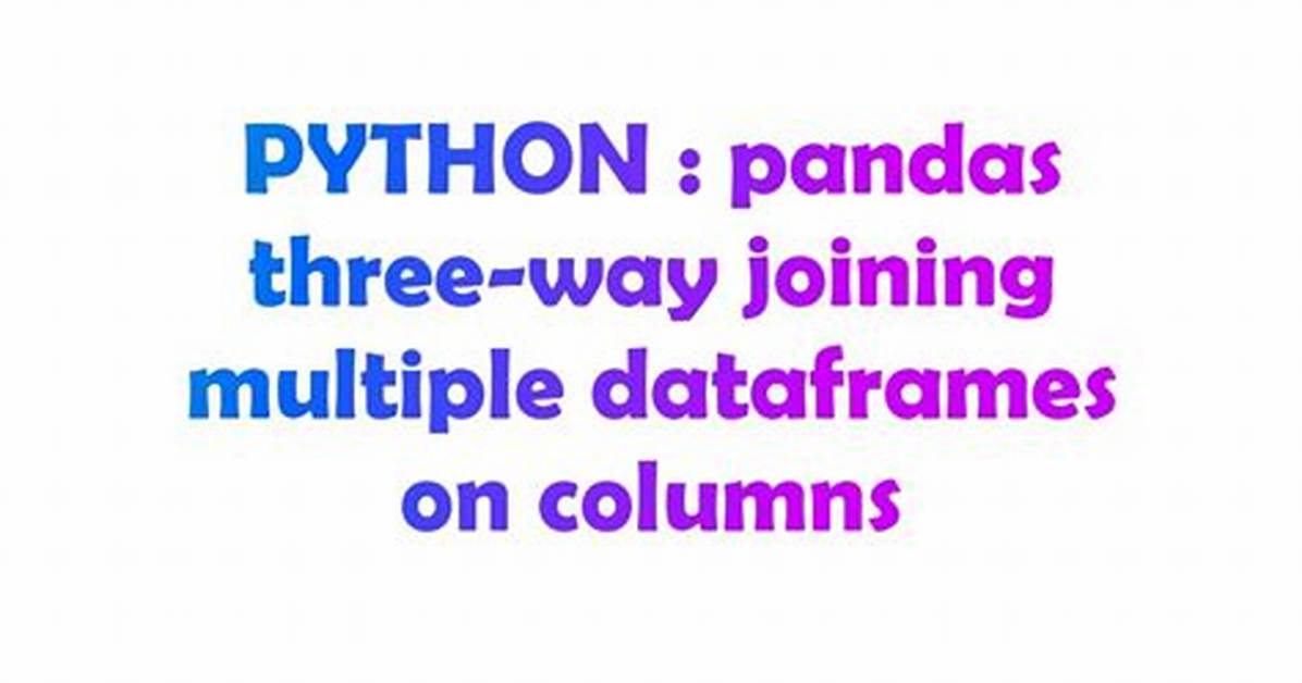 Pandas Three-Way Joining Multiple Dataframes on Columns