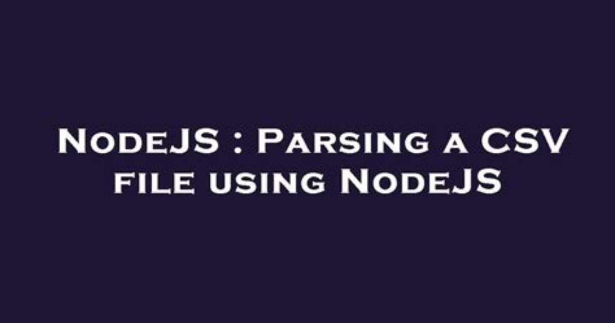 Parsing a Csv File Using Nodejs [Closed]