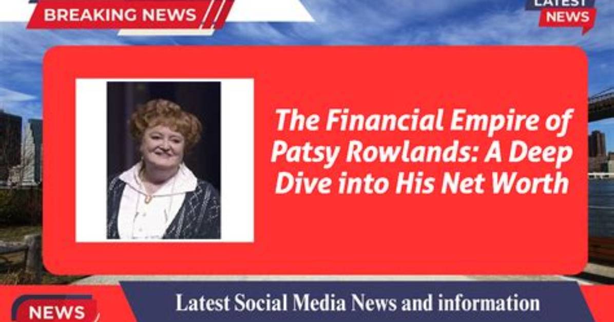 Patsy Rowlands Net Worth