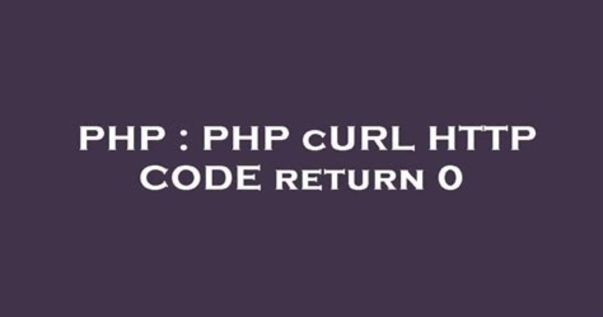 Php cURL Http Code Return 0