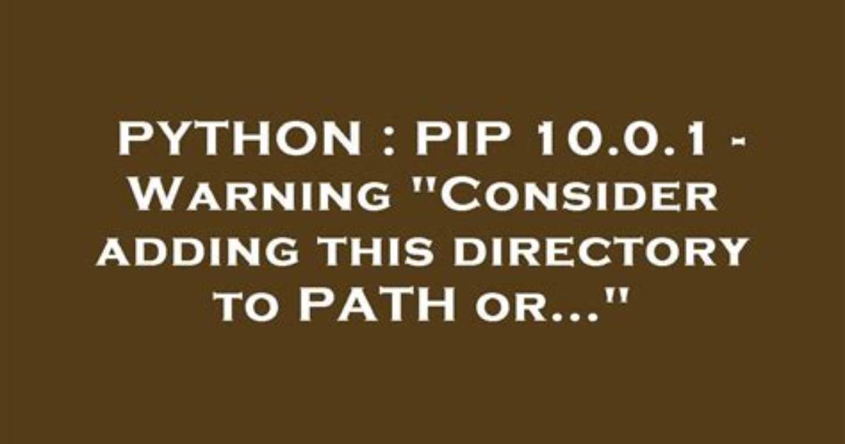 Pip 10.0.1 - Warning "Consider Adding This Directory to Path Or. .."
