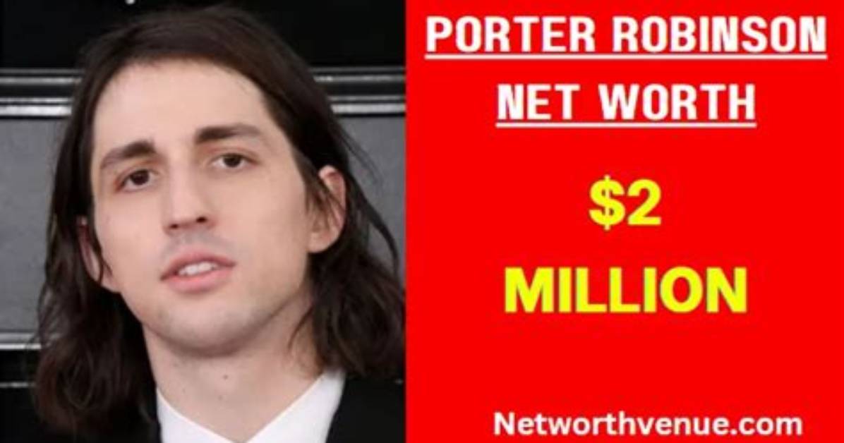 Porter Robinson Net Worth