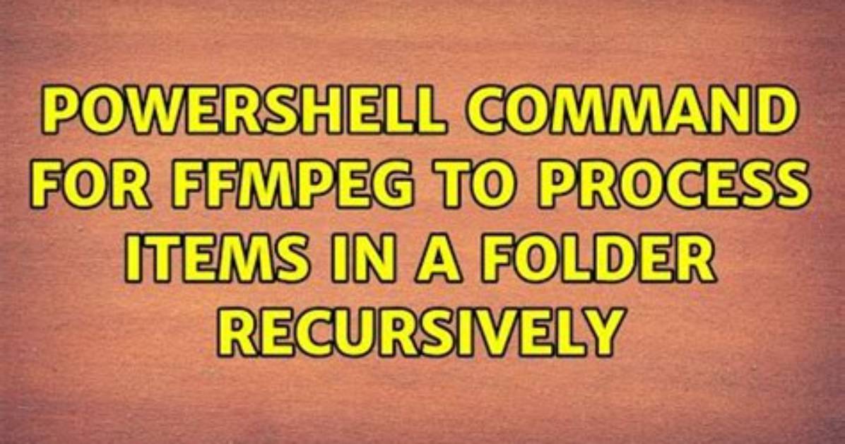 Powershell Command for Ffmpeg to Process Items in a Folder Recursively