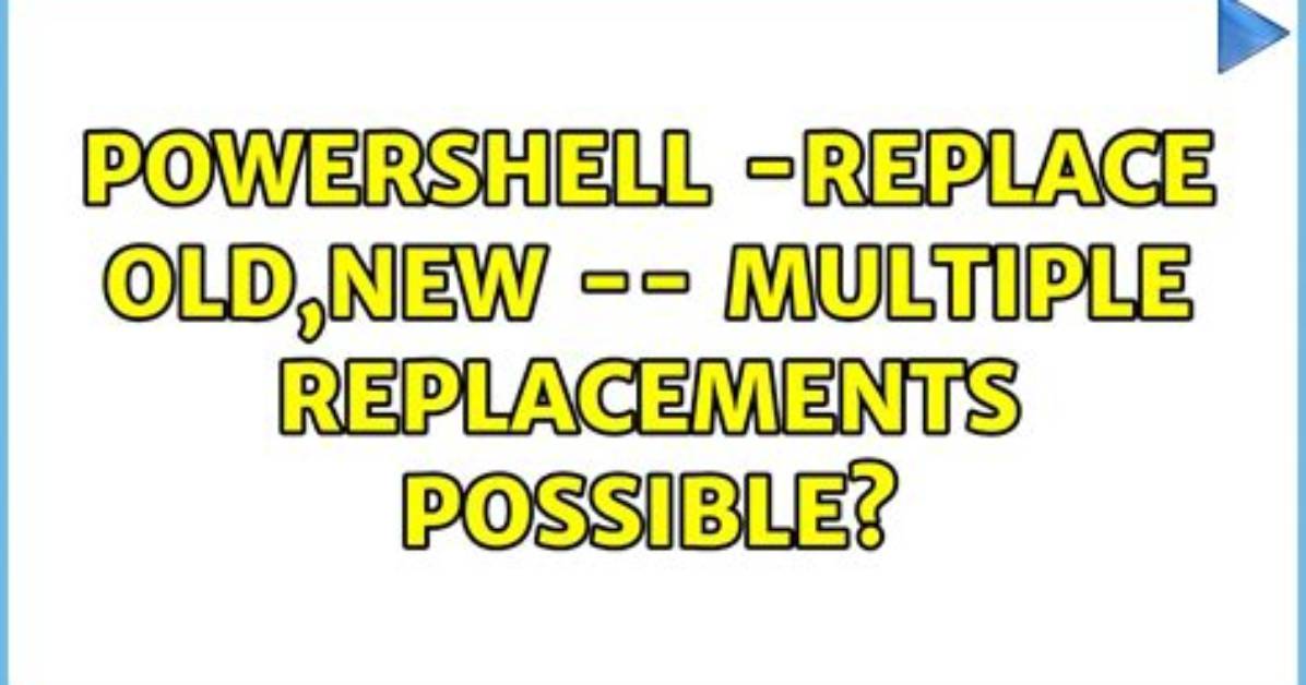 Powershell -Replace Old, New -- Multiple Replacements Possible?