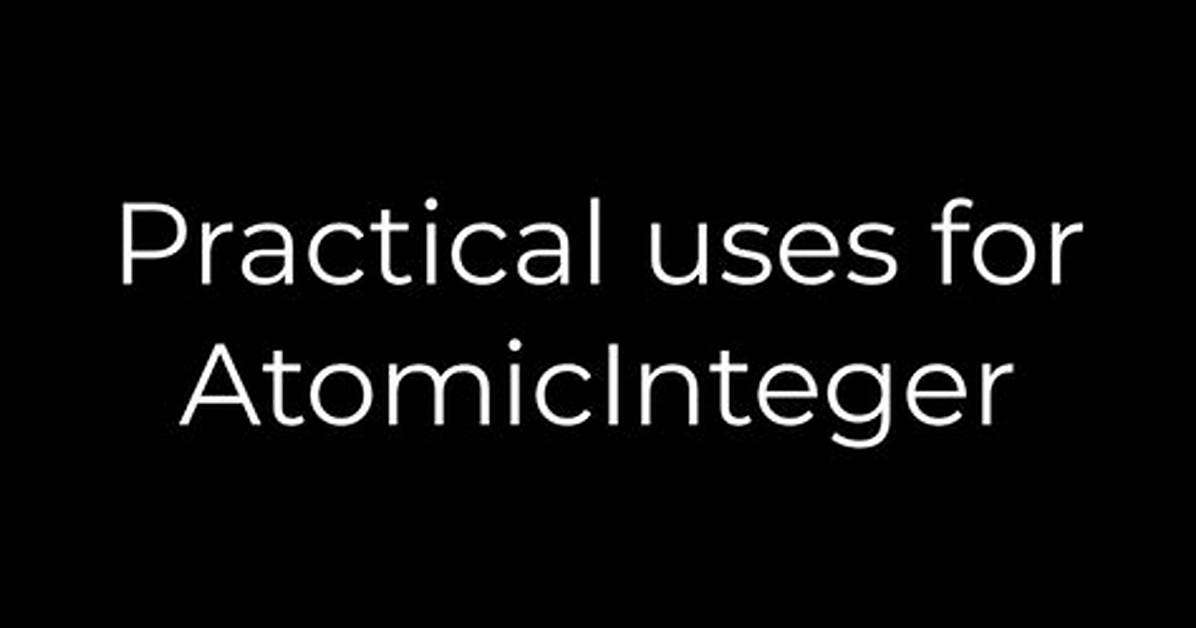 Practical Uses for Atomicinteger