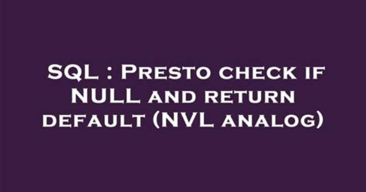 Presto Check If Null and Return Default (Nvl Analog)