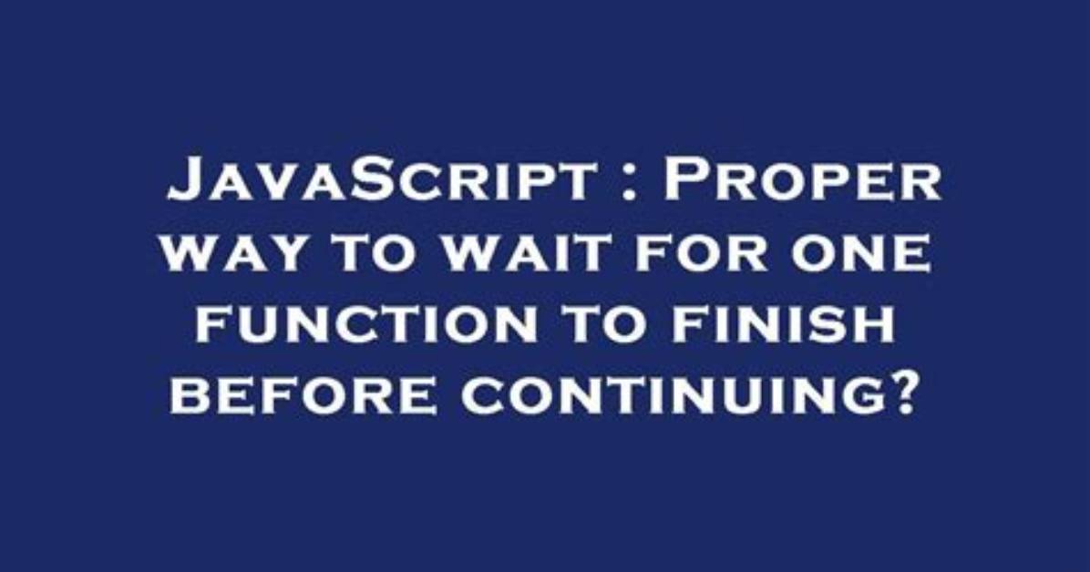 Proper Way to Wait for One Function to Finish Before Continuing?