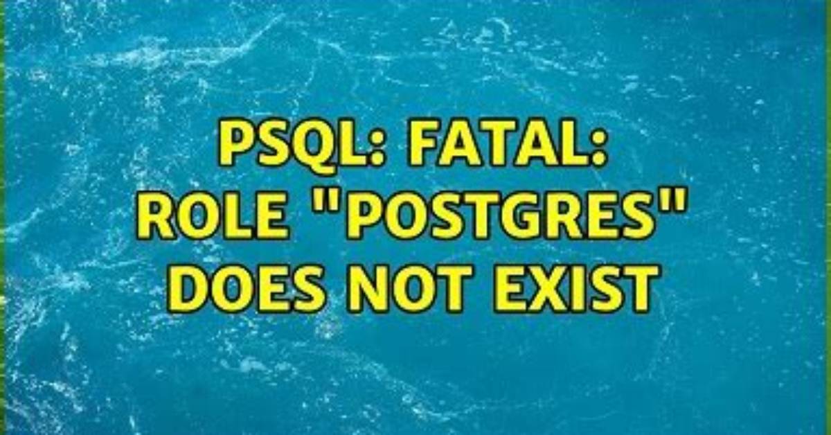 Psql: Fatal: Role "Postgres" Does Not Exist