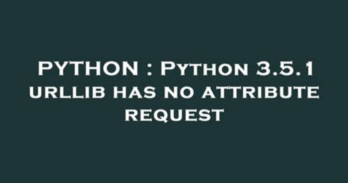 Python 3.5.1 Urllib Has No Attribute Request
