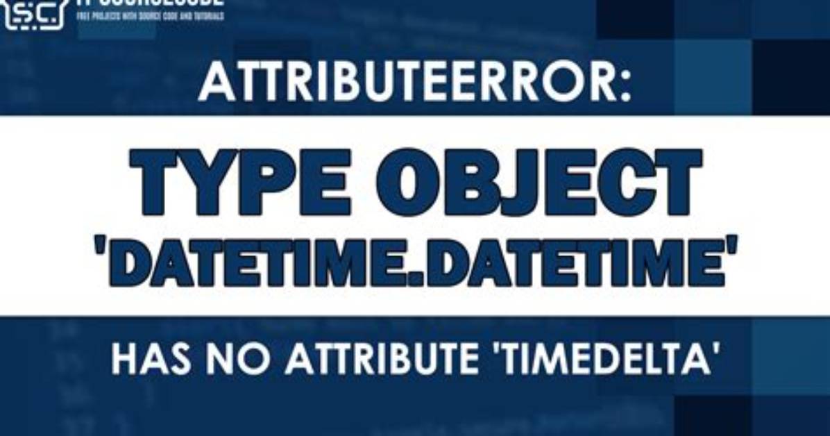 Python Datetime Gets Object Has No Attribute Today Error