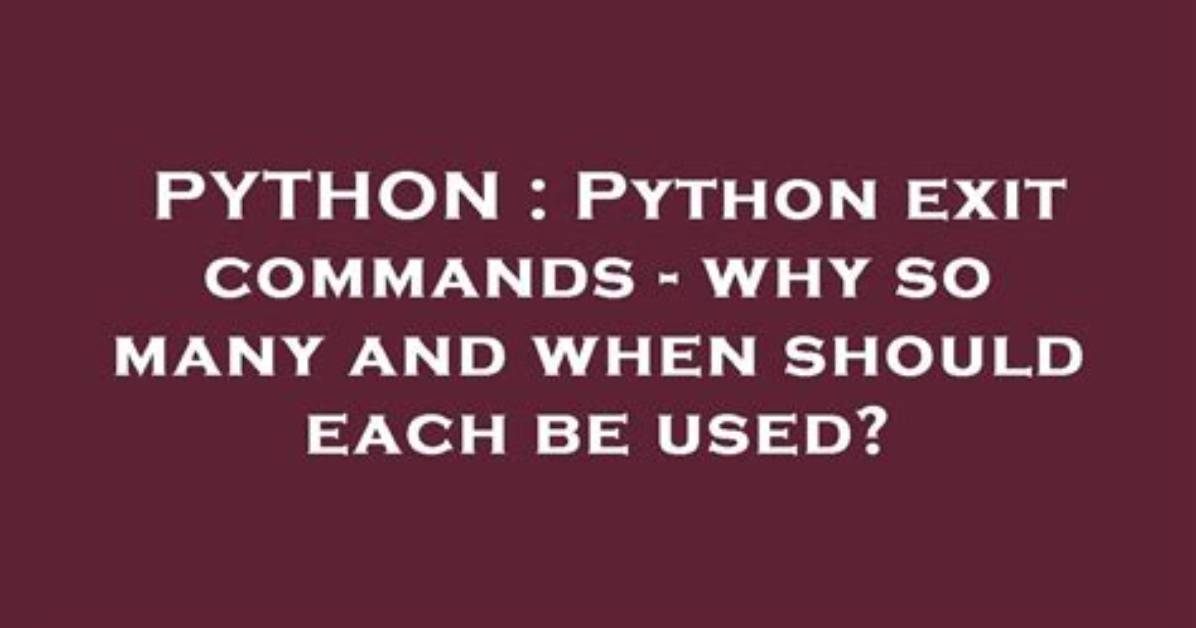 Python Exit Commands - Why So Many and When Should Each Be Used?