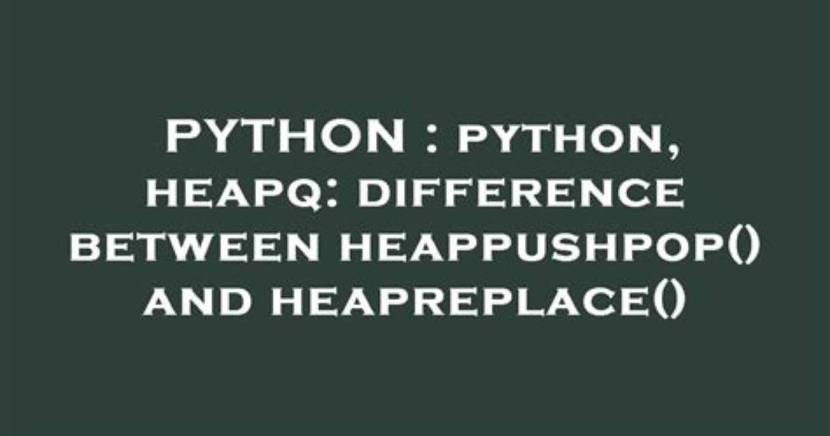 Python, Heapq: Difference Between Heappushpop() and Heapreplace()