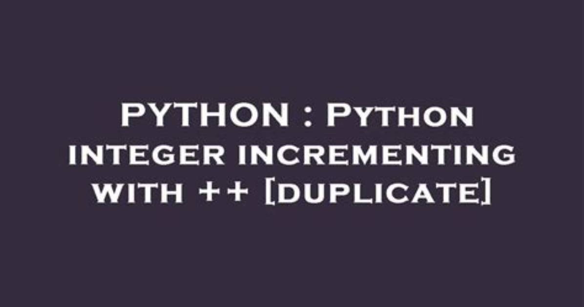 Python Integer Incrementing with ++ [Duplicate]