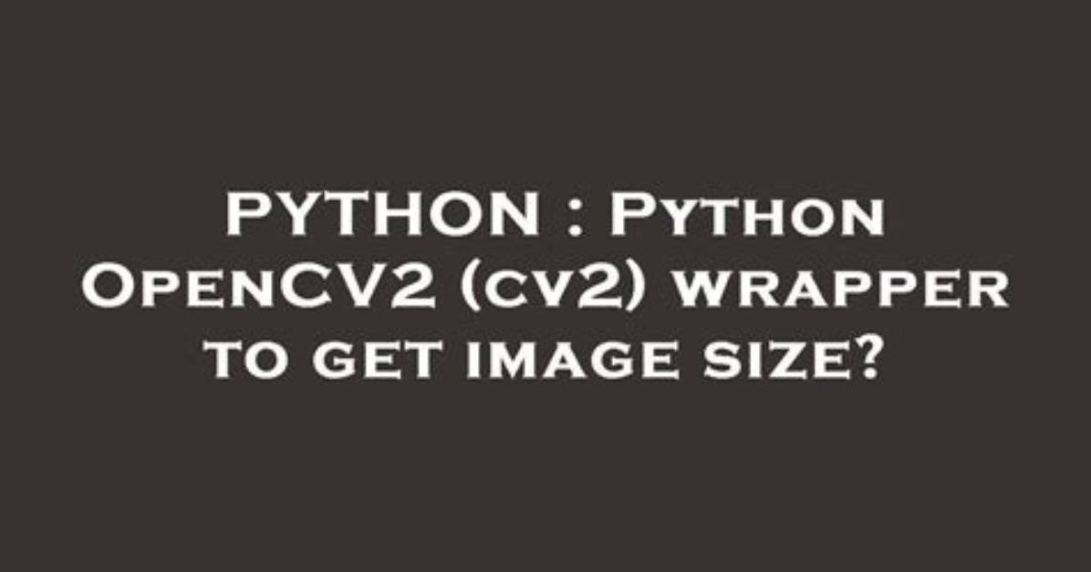Python Opencv2 (Cv2) Wrapper to Get Image Size?