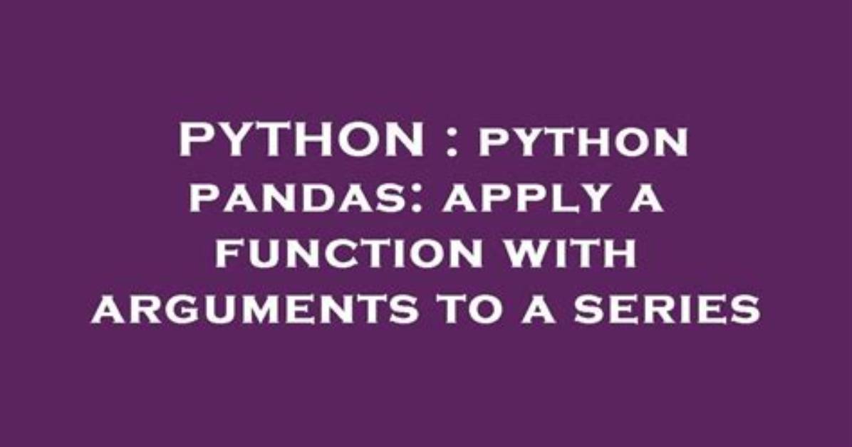 Python Pandas: Apply a Function with Arguments to a Series