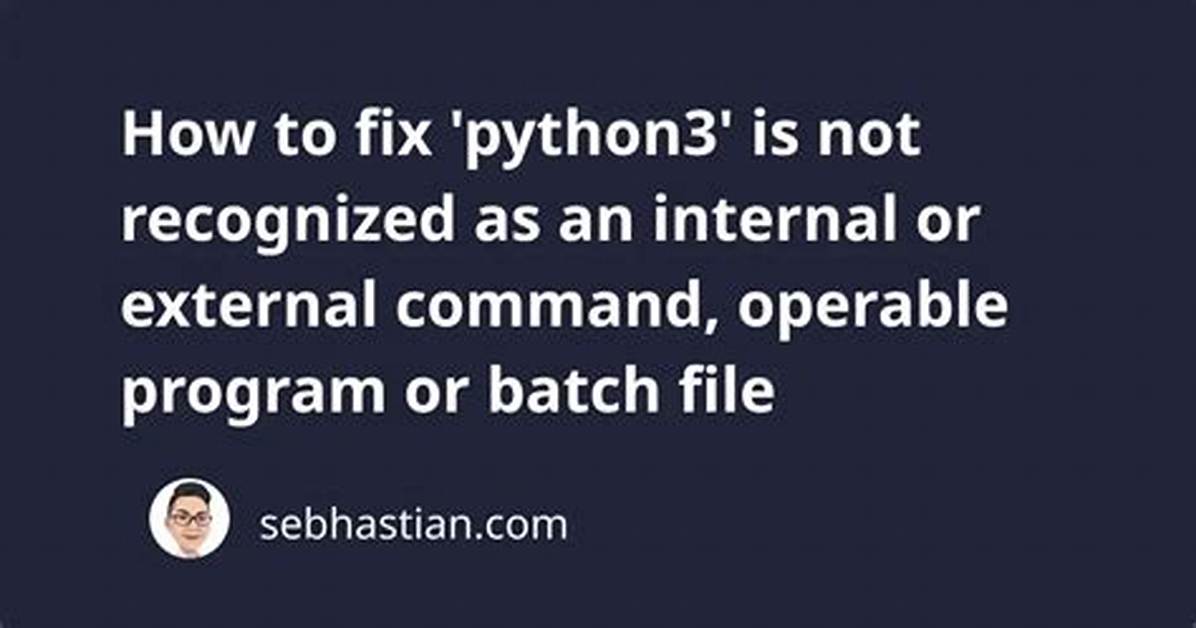 'Python3' Is Not Recognized as an Internal or External Command, Operable Program or Batch File