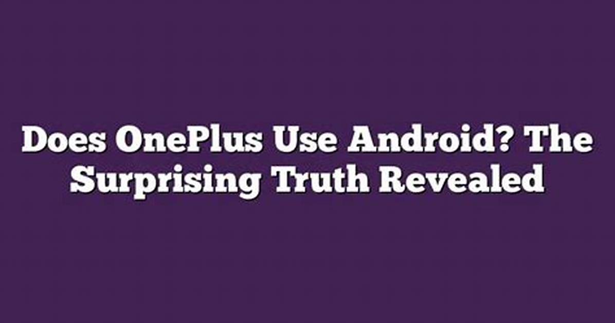 Question: Does Oneplus Use Android?