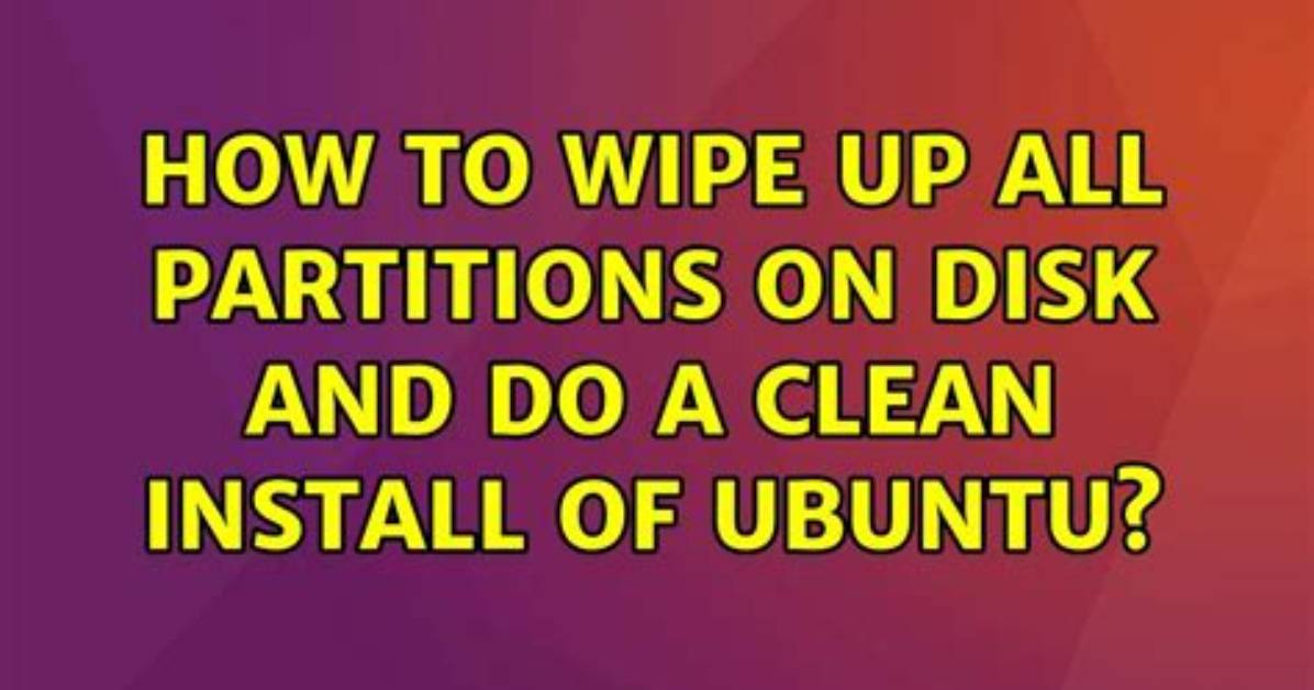 Question: How Do I Wipe Clean Ubuntu?