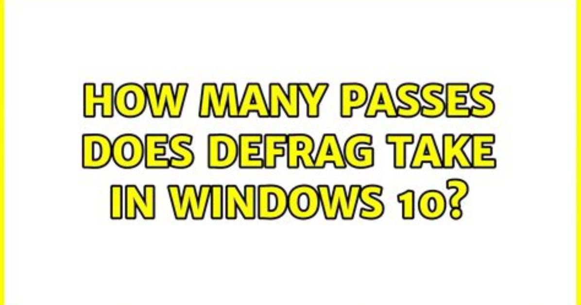 Question: How Many Passes Does Defrag Take in Windows 7?
