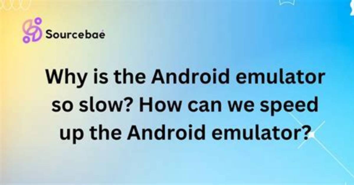 Question: Why Is the Android Emulator Slow?