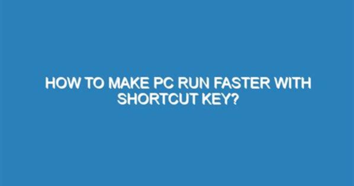 Quick Answer: How to Make Pc Run Faster Windows 10?