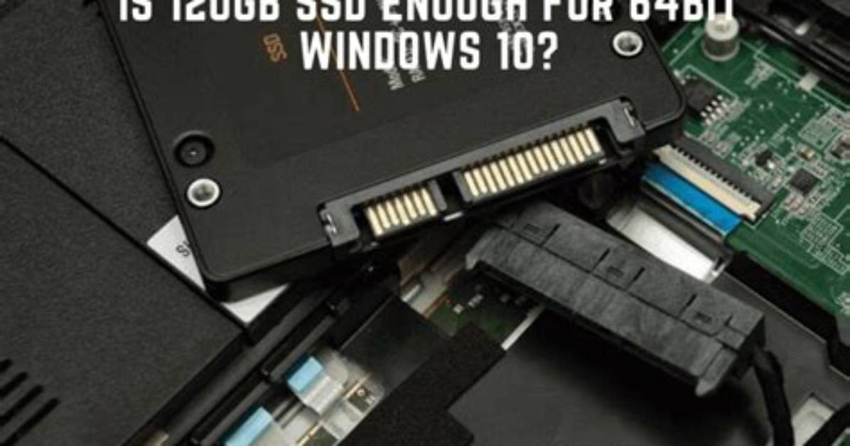 Quick Answer: Is a 120Gb Ssd Enough for Windows 10?