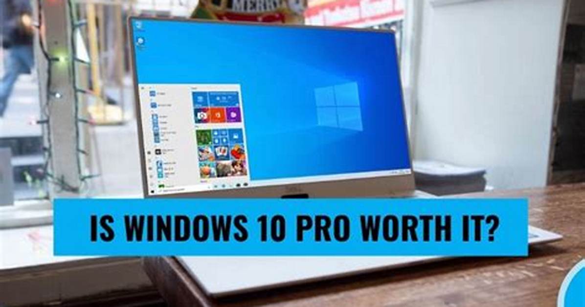 Quick Answer: Is Windows 10 Pro Worth the Money?