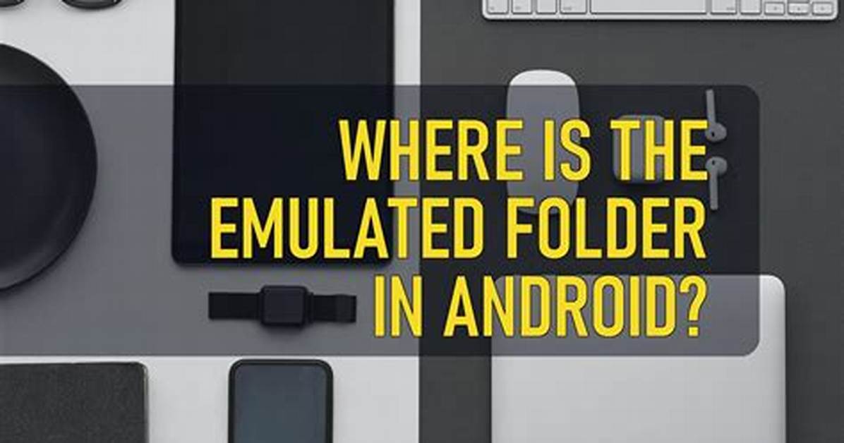 Quick Answer: What Is Emulated Folder in Android?