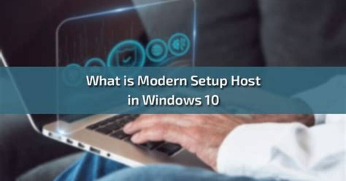 Quick Answer: What Is Modern Setup Host in Windows 10?
