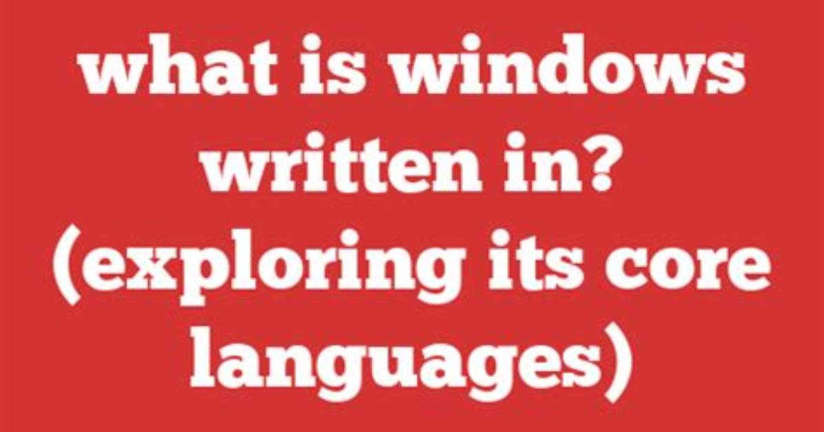 Quick Answer: What Language Is Windows Written in?