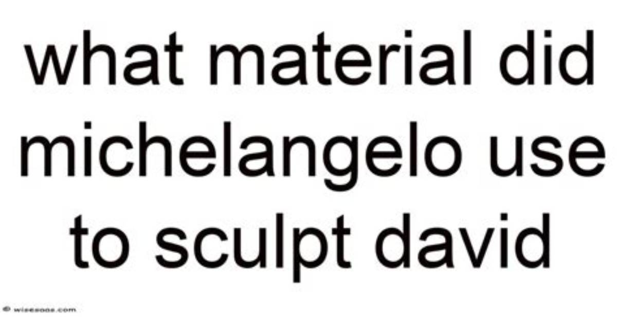 Quick Answer: What Material Did Michelangelo Use to Sculpt David