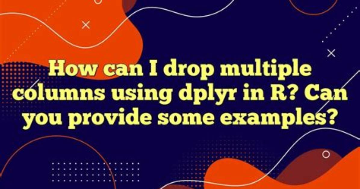 R Dplyr: Drop Multiple Columns