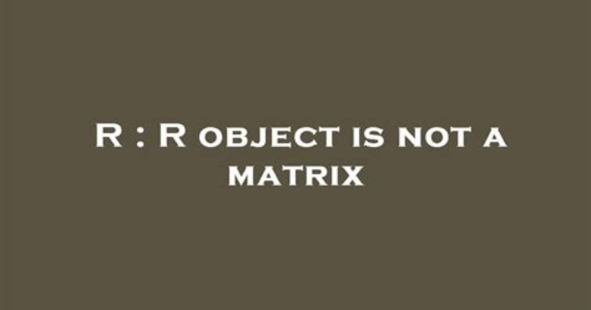 R Object Is Not a Matrix