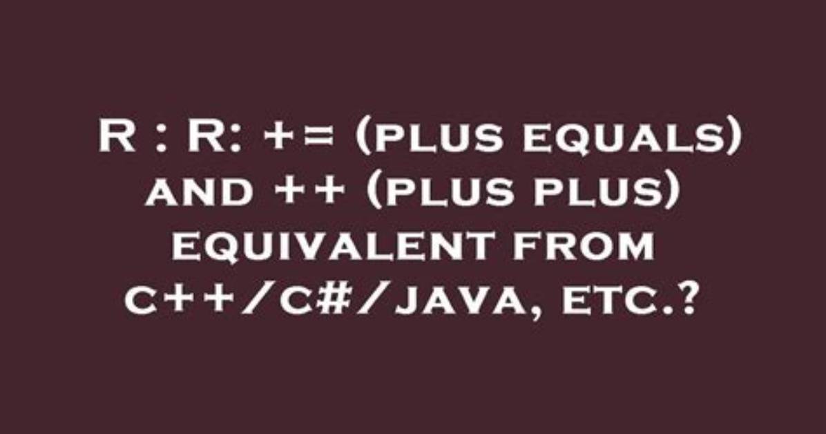 R: += (Plus Equals) and ++ (Plus Plus) Equivalent from C++/C#/Java, Etc. ?