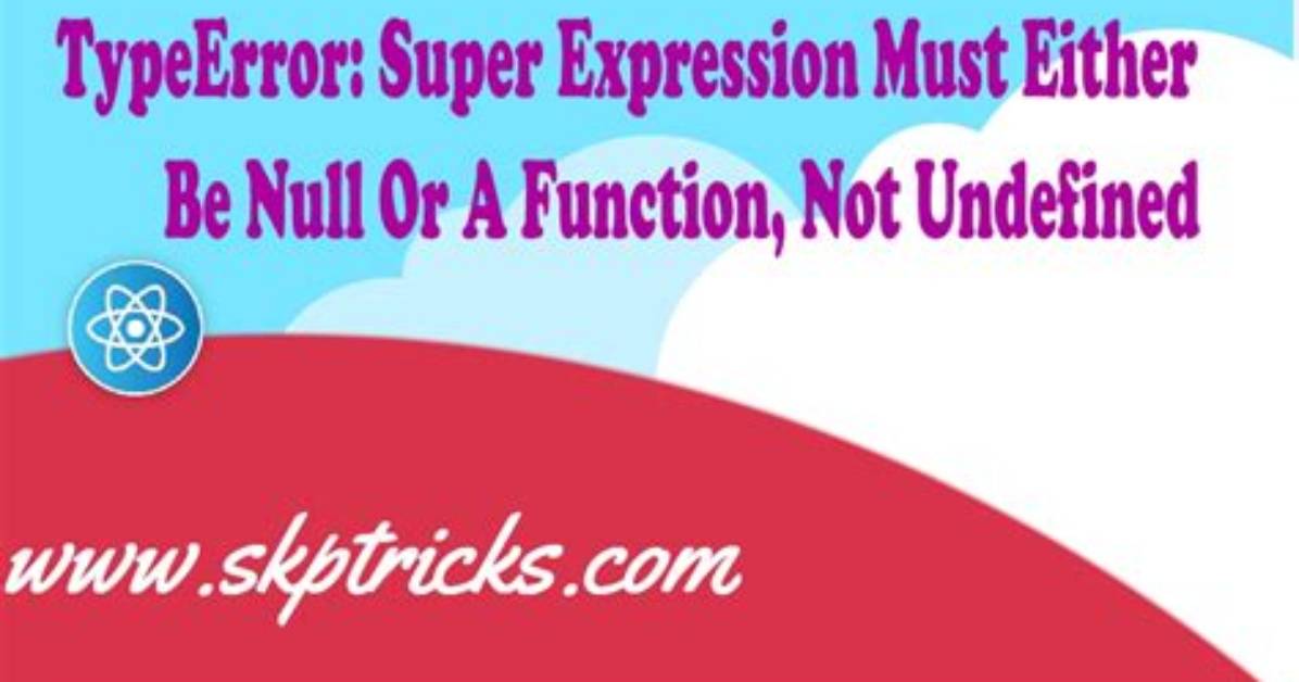 Reactjs Giving Error Uncaught Typeerror: Super Expression Must Either Be Null or a Function, Not Undefined