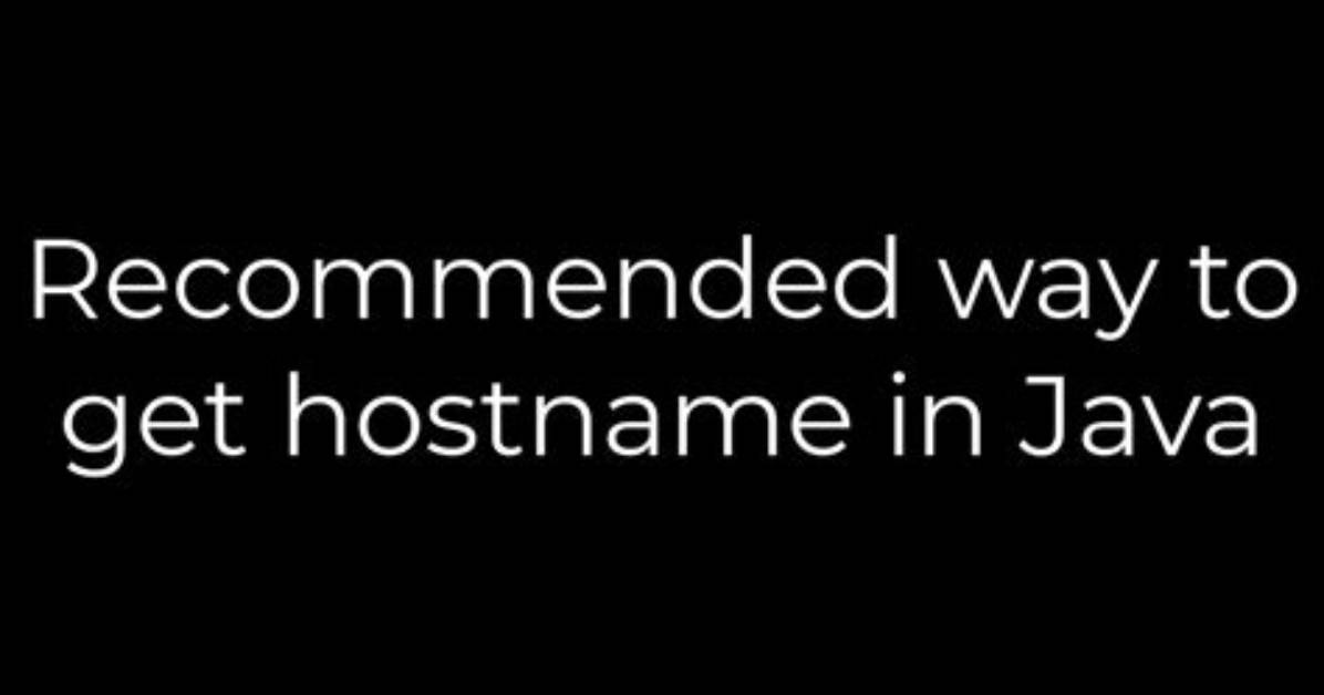 Recommended Way to Get Hostname in Java