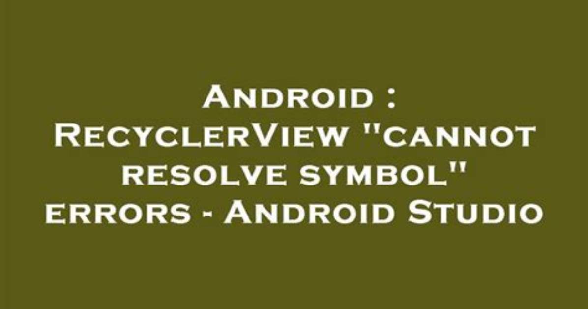 Recyclerview "Cannot Resolve Symbol" Errors - Android Studio